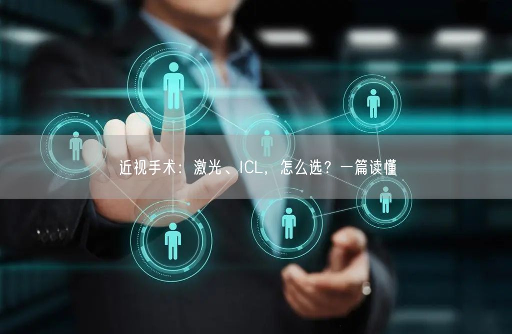 近视手术：激光、ICL，怎么选？一篇读懂